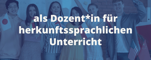 als Dozent_in für herkunftssprachlichen Unterricht als Dozent_in für herkunftssprachlichen Unterricht