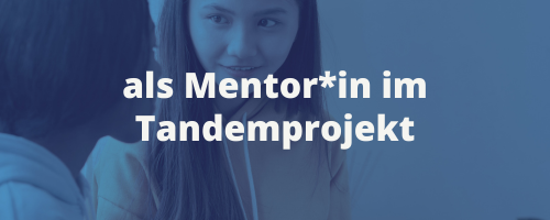 als Mentor_in im Tandemprojekt „Menschen stärken Menschen“ als Mentor_in im Tandemprojekt „Menschen stärken Menschen“