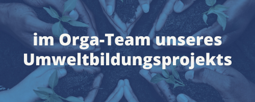 im Orga-Team unseres Umweltbildungsprojekts im Orga-Team unseres Umweltbildungsprojekts